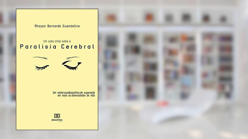 Um Outro Olhar Sobre a Paralisia Cerebral: um relato autobiográfico de superação em meio às adversidades da vida, do autor Rhayon Bernardo Guandeline