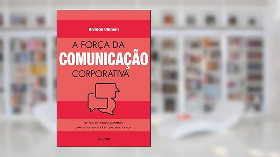 A força da comunicação corporativa: Simulações para você estudar, refletir e agir, do autor Rivaldo Chinem