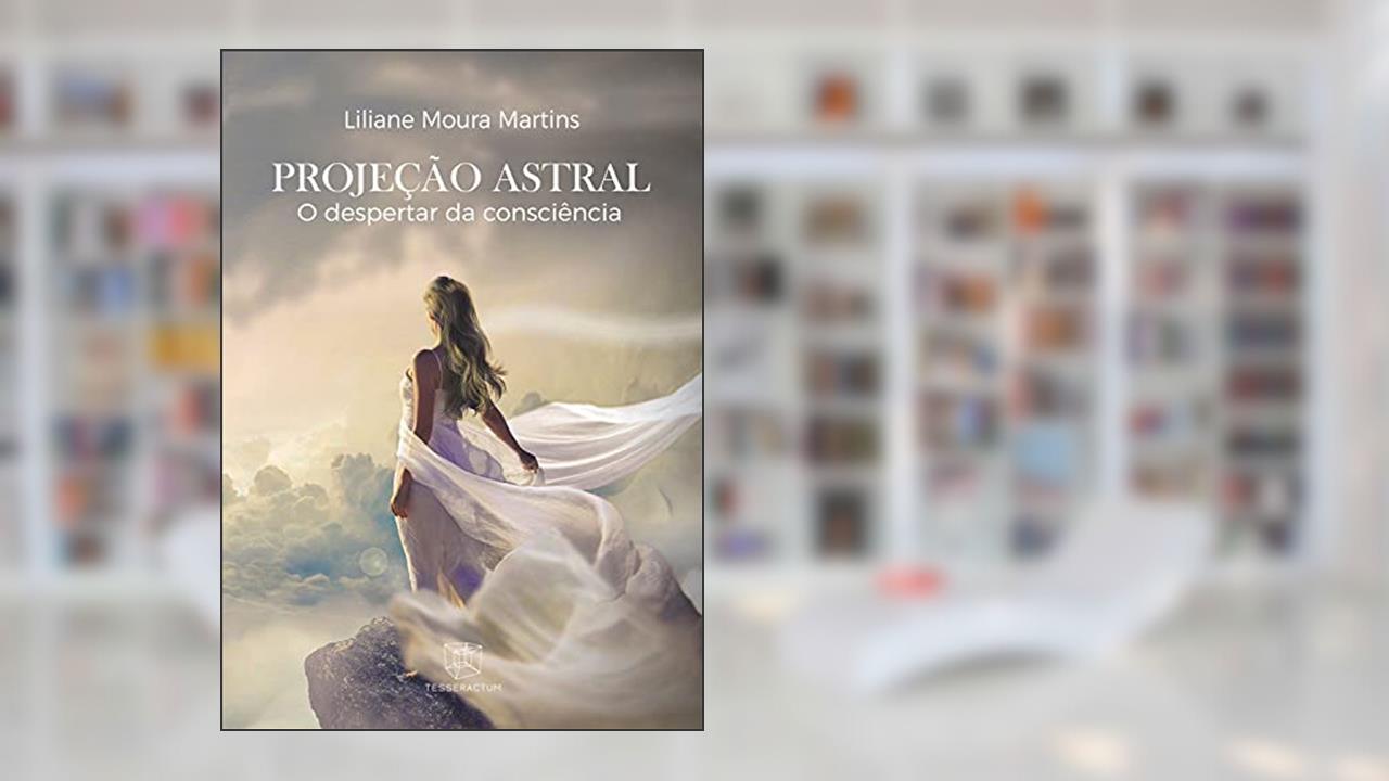 Projeção Astral: O despertar da consciência, do autor Liliane Moura Martins