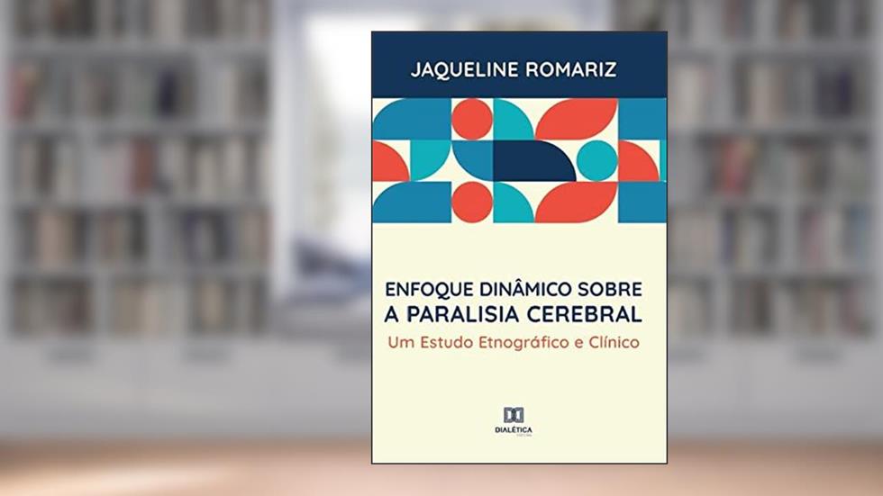 Enfoque dinâmico sobre a paralisia cerebral: um estudo etnográfico e clínico, do autor Jaqueline Romariz Ferreira da Silva