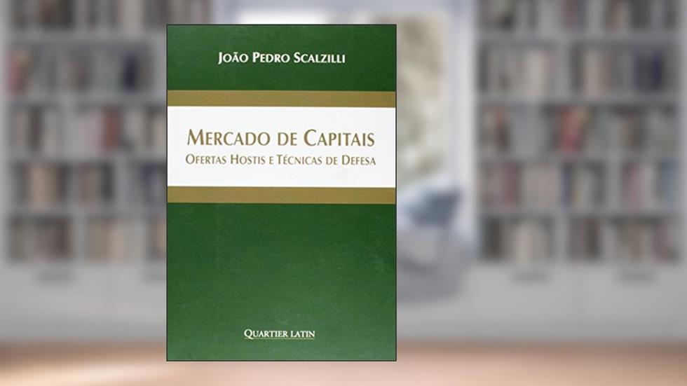 Mercado de Capitais. Ofertas Hostis e Técnicas de Defesa, do autor João Pedro Scalzilli