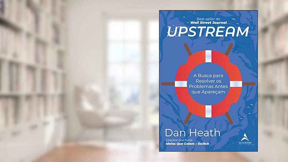 Upstream: a Busca Para Resolver os Problemas Antes que Apareçam, do autor Dan Heath