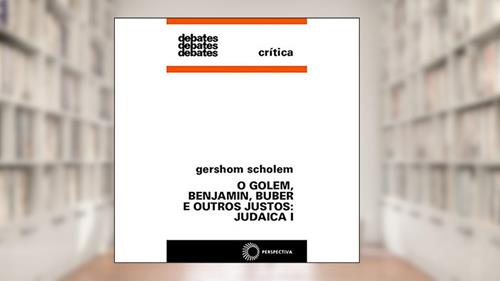 Capa de Golem, Benjamin, Buber e outros justos: Judaica I, do autor Gershom Scholem