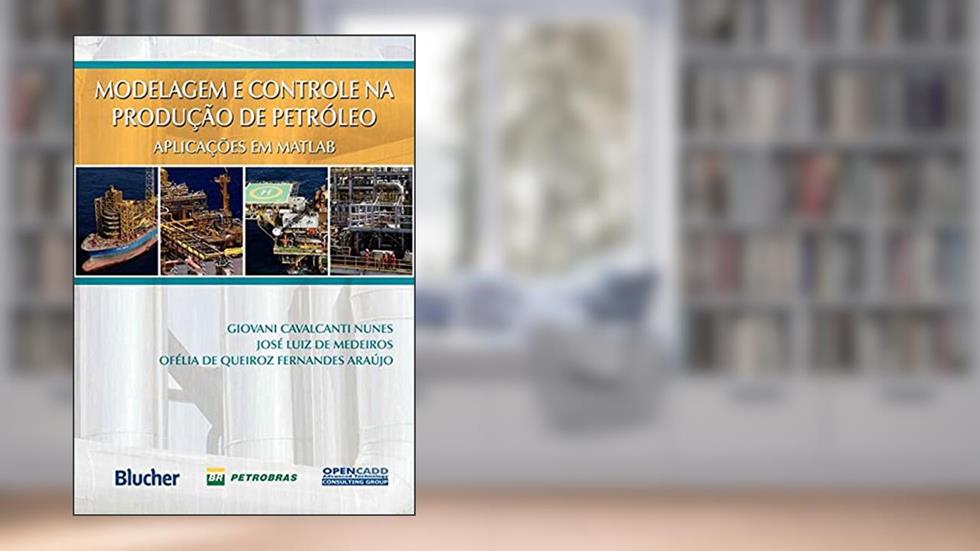 Modelagem e Controle da Produção de Petróleo: Aplicações em Matlab, do autor Giovani Cavalcanti Nunes; José Luiz de Medeiros; Ofélia de Queiroz Fernandes Araújo