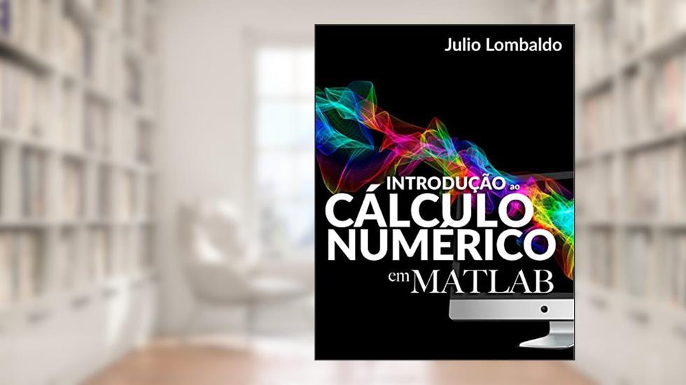 Introdução ao Cálculo Numérico em Matlab, do autor Julio Lombaldo