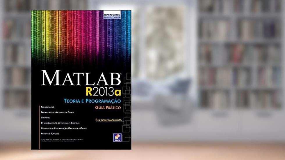 MatLab R2013A: Teoria e programação: Guia prático, do autor Élia Yathie Matsumoto