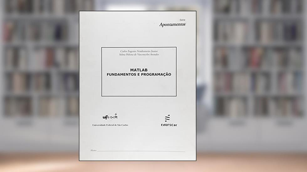MATLAB - Fundamentos e programação, do autor Carlos Eugenio V. Junior; Selma Helena De V. Arenales
