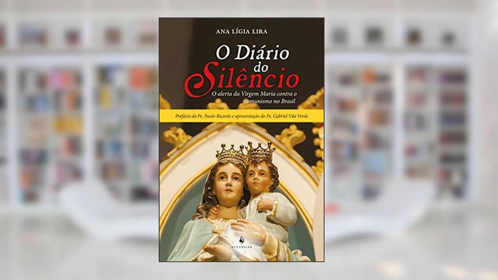 O Diário do Silêncio - O Alerta da Virgem Maria Contra o Comunismo no Brasil: o Alerta da Virgem Maria Contra o Comunismo no Brasil, do autor Ana Lígia Lira