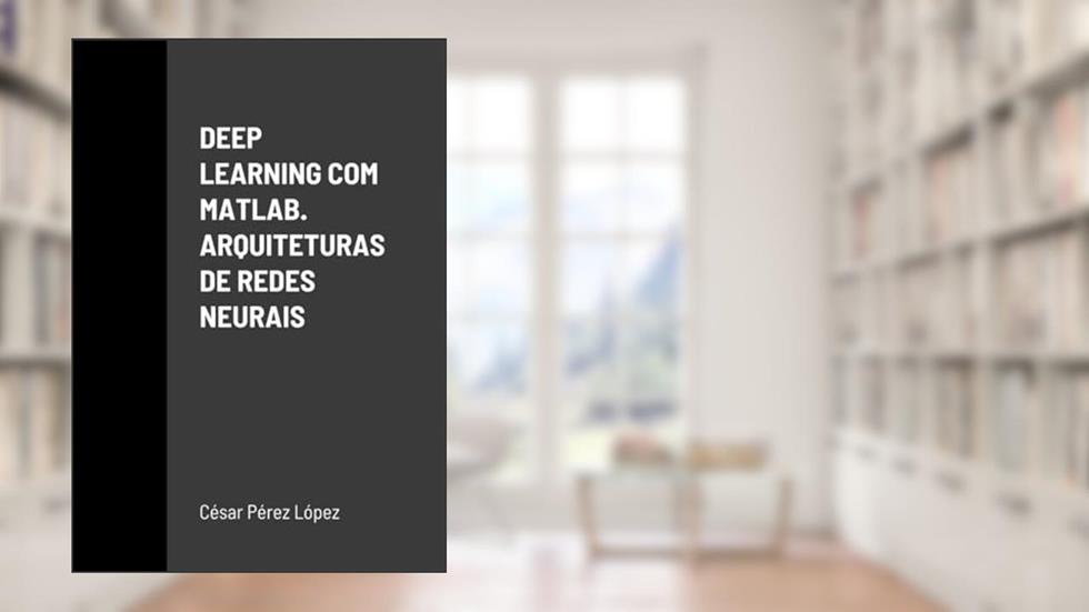 DEEP LEARNING COM MATLAB. ARQUITETURAS DE REDES NEURAIS (Portuguese Edition), do autor Perez