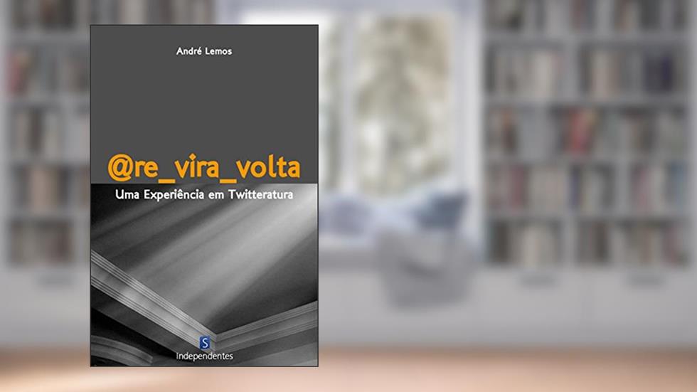 @Re_Vira_Volta: Uma Experiência Em Twitteratura, do autor André Lemos