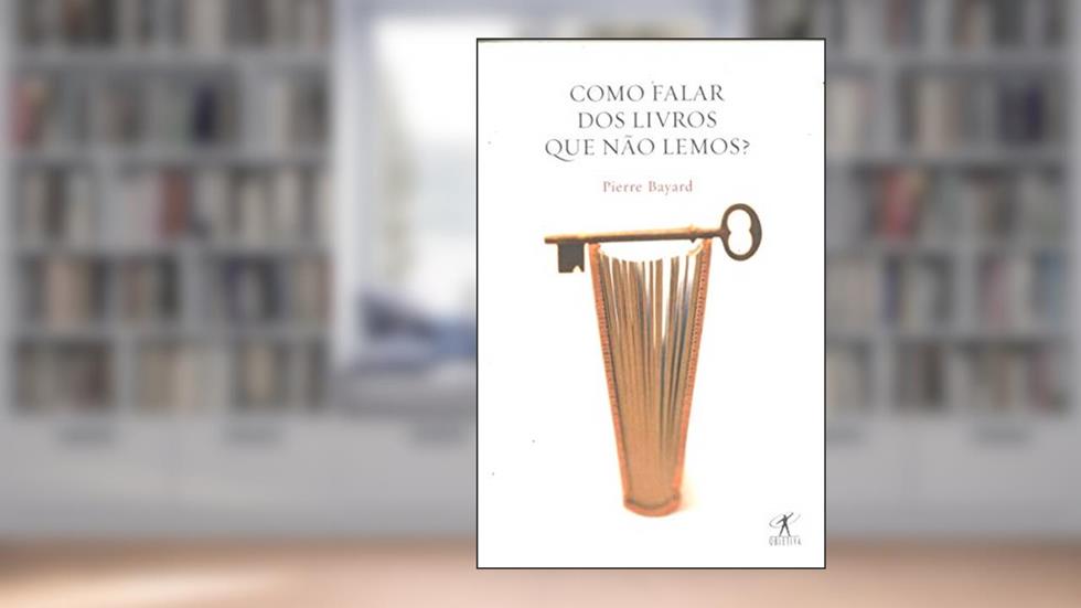 Como Falar Dos Livros Que Não Lemos, do autor Pierry Bayard
