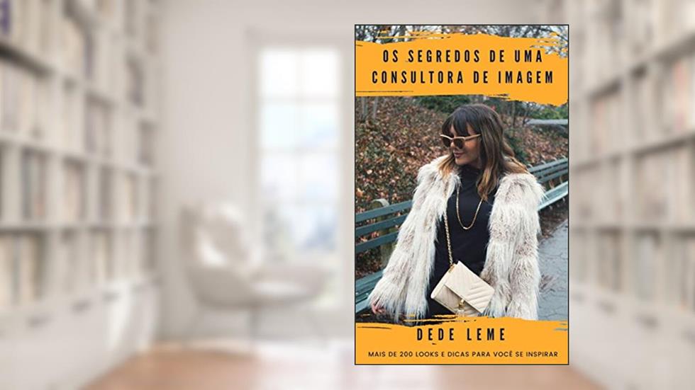 Os segredos de uma consultora de imagem: Mais de 200 looks e dicas para você se inspirar (Segredos revelados Livro 1), do autor Dede Leme