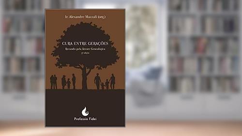 Capa de Cura Entre Gerações. Rezando Pela Árvore Genealógica, do autor Ir. Alexandre Mazzali