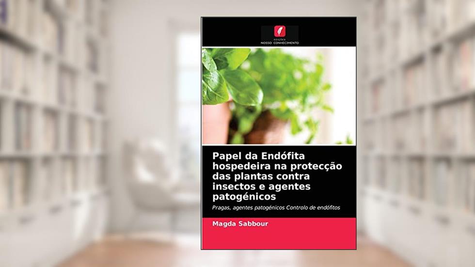 Papel da Endófita hospedeira na protecção das plantas contra insectos e agentes patogénicos: Pragas, agentes patogénicos Controlo de endófitos, do autor Magda Sabbour