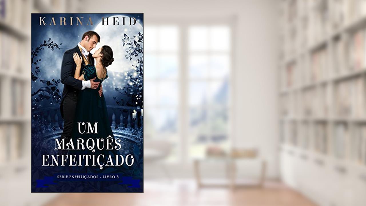 Um Marquês Enfeitiçado (Enfeitiçados Livro 3), do autor Karina Heid