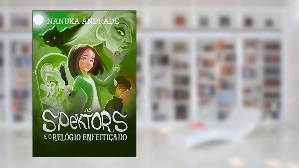 As Spektors e o Relógio Enfeitiçado, do autor Nanuka Andrade