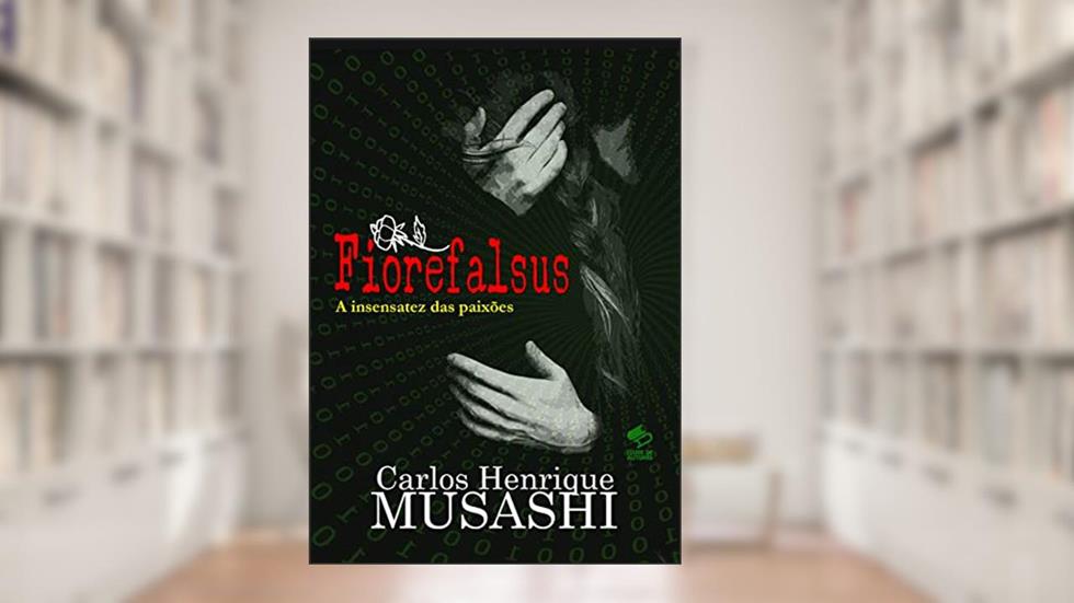 FIOREFALSUS: A insensatez das paixões, do autor Carlos Henrique Musashi