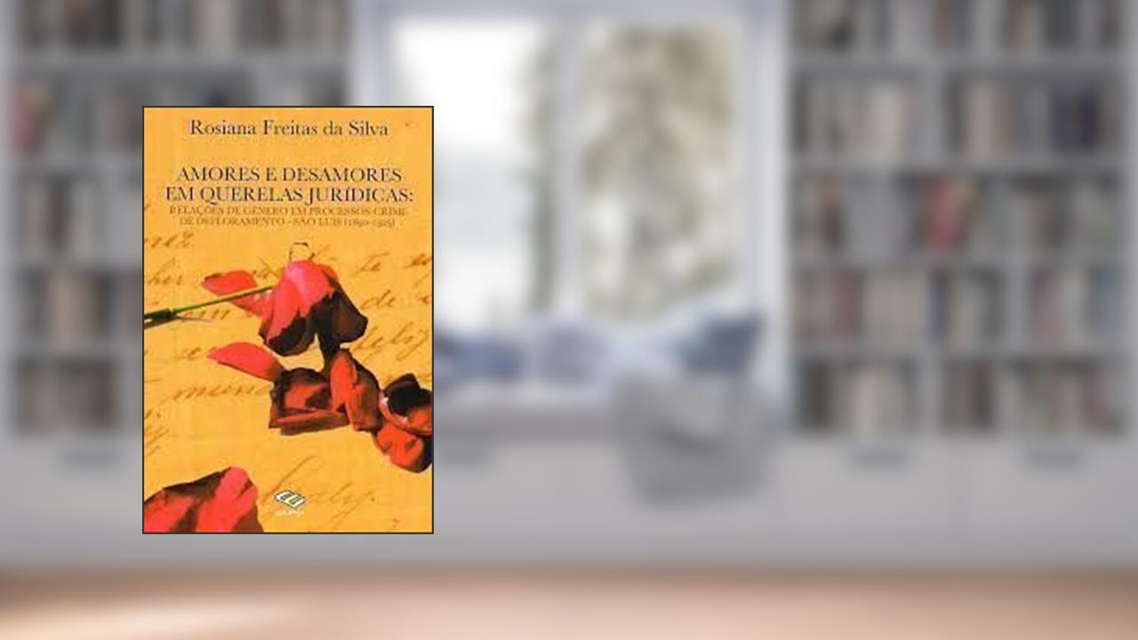 Capa de Amores e Desamores Em Querelas Jurídicas: Relações de Gênero..., do autor Rosiana Freitas da Silva
