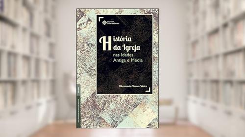 Capa de História da Igreja nas Idades Antiga e Média, do autor Dilermando Ramos Vieira