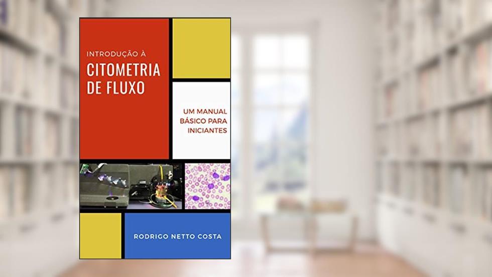 Introdução à Citometria de Fluxo: Um manual básico para iniciantes, do autor Rodrigo Netto Costa