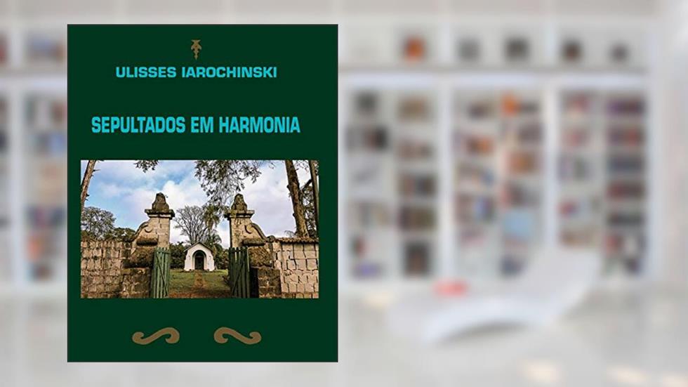 Sepultados em Harmonia, do autor Ulisses Iarochinski