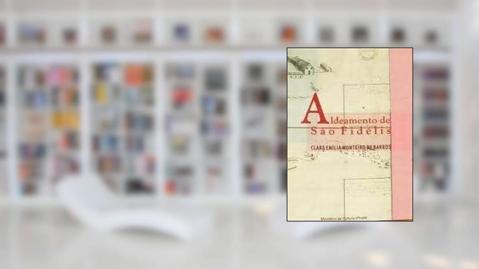 Aldeamento De Sao Fidelis: O Sentido Do Espaco Na Iconografia (Serie Ensaios) (Portuguese Edition), do autor Clara Emilia Monteiro De Barros