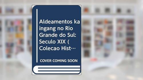Capa de Aldeamentos Kaingang No Rio Grande Do Sul: Seculo Xix (Colecao Historia) (Portuguese Edition), do autor Marisa Schneider Nonnenmacher