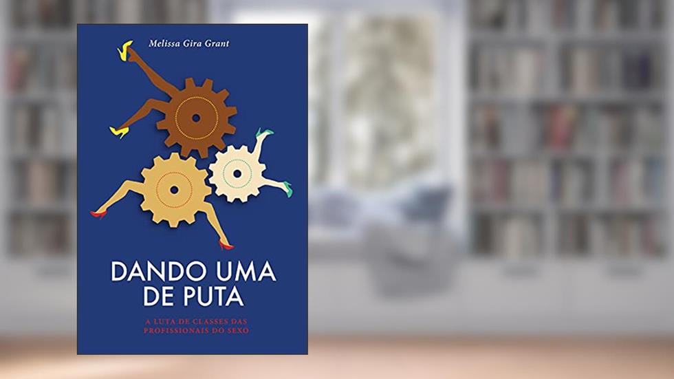 Dando uma de Puta: a Luta de Classes das Profissionais do Sexo, do autor Melissa Gira Grant
