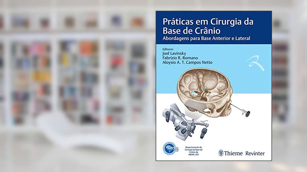 ABORL Práticas em Cirurgia da Base de Crânio: Abordagens para Base Anterior e Lateral, do autor Joel Lavinsky; Fabrízio R Romano; Aloysio A. T. Campos Netto