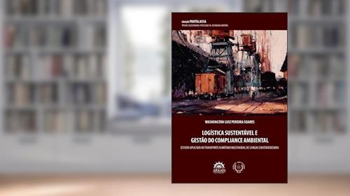Capa de Logística Sustentável e Gestão do Compliance Ambiental: Estudo Aplicado ao Transporte Marítimo Multimodal de Cargas Conteinerizadas, do autor Washington Luiz Pereira Soares