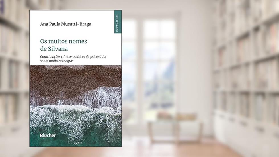 Os Muitos Nomes de Silvana: Contribuições Clínico-políticas da Psicanálise Sobre Mulheres Negras, do autor Ana Paula Musatti-Braga