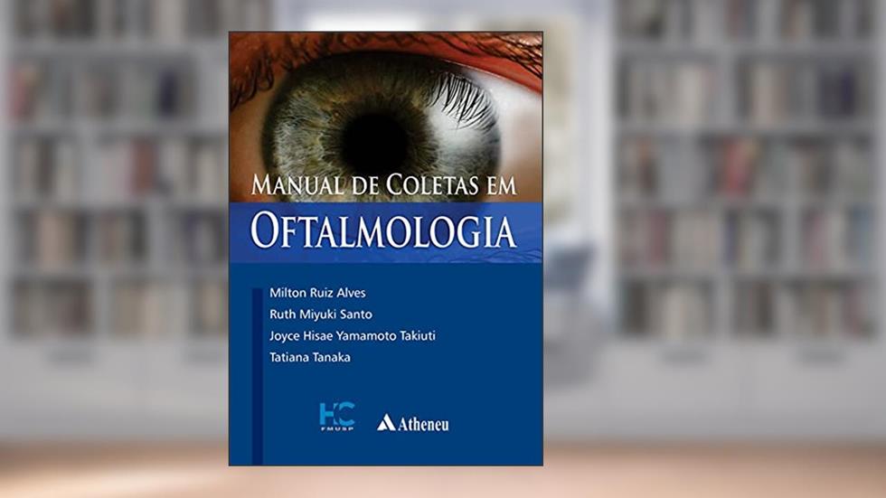 Manual de Coletas em Oftalmologia, do autor Milton Ruiz Alves; Ruth Miyuki Santo; Joyce Hisae Yamamoto Takiuti; Tatiana Tanaka
