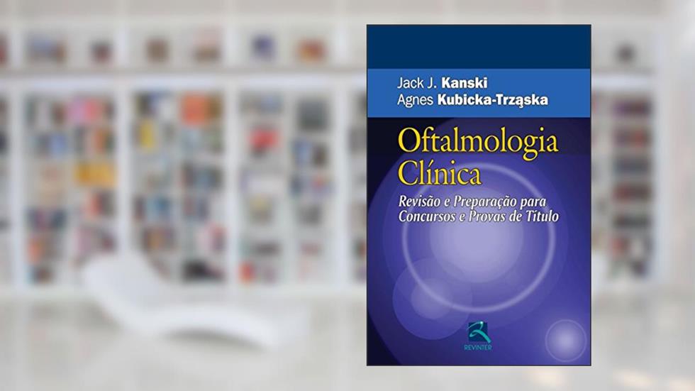Oftalmologia Clínica: Revisão e Preparação para Concursos e Provas de Título, do autor Jack J. Kanski
