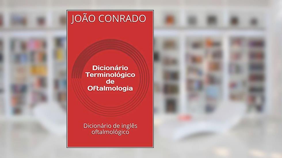 Dicionário Terminológico de Oftalmologia: Dicionário de inglês oftalmológico, do autor JOÃO CONRADO