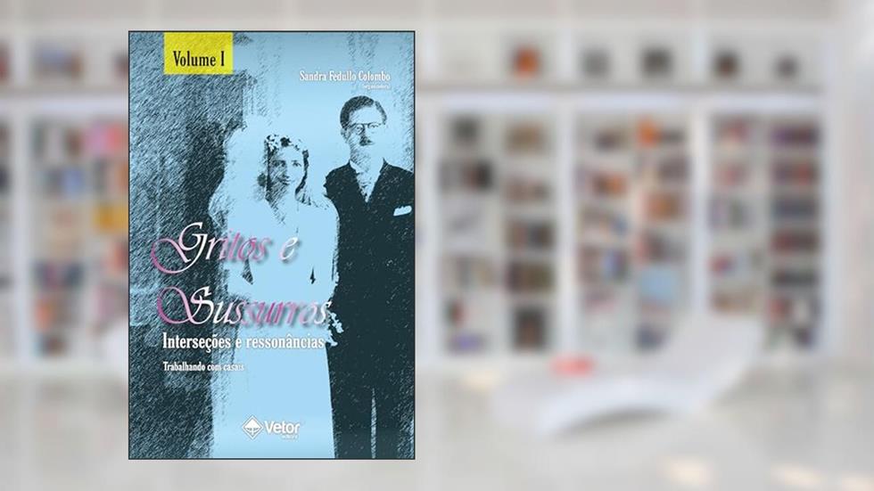 Gritos e sussuros, interseções e ressonâncias - Volume 1: Trabalhando com casais, do autor Sandra Fedullo Colombo