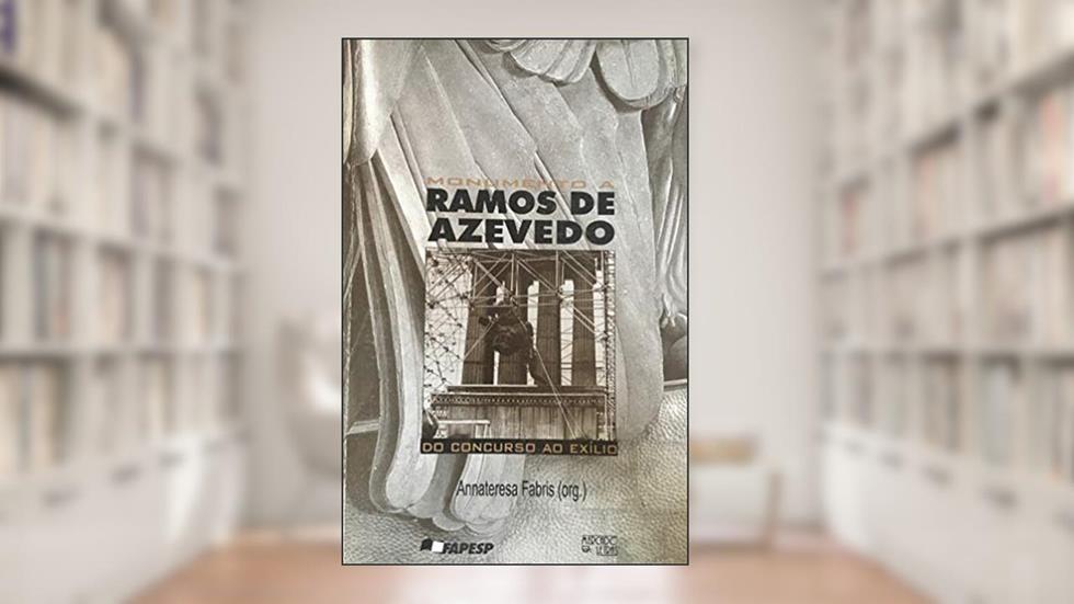 Monumento A Ramos De Azevedo: Do Concurso Ao Exilio (Portuguese Edition), do autor Annateresa Fabris