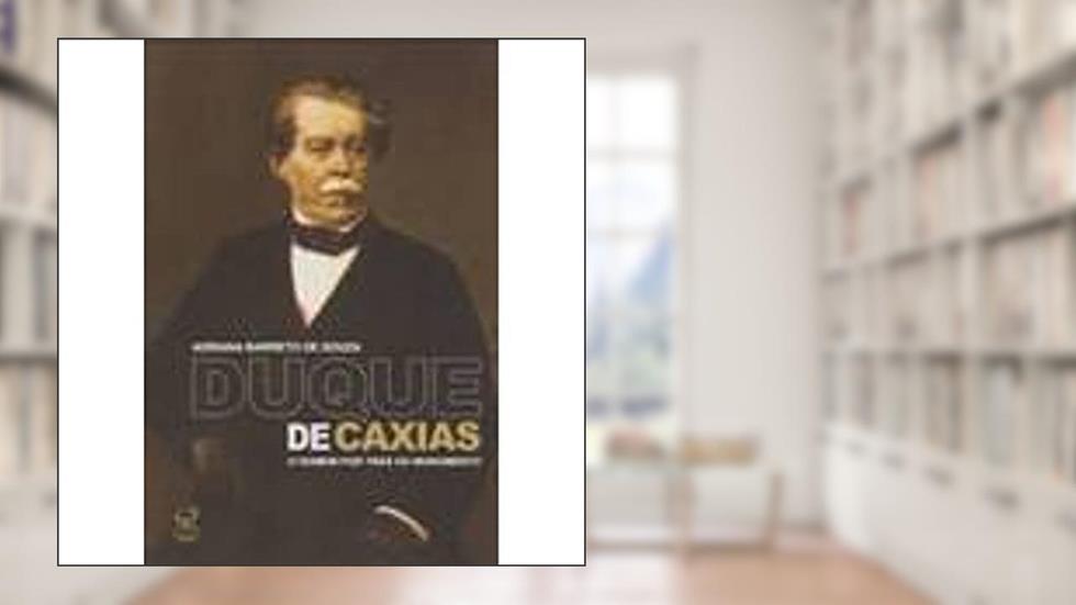 Duque de Caxias: O homem por trás do monumento: O homem por trás do monumento, do autor Adriana Barreto
