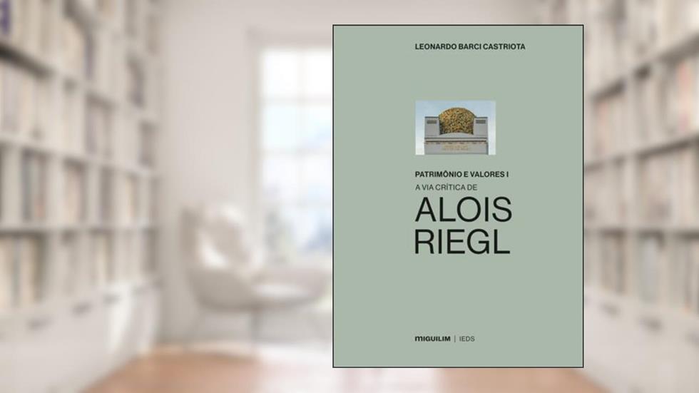 Patrimônio e Valores: A via Critica de Alois Riegl (Volume 1), do autor Leonardo Barci Castriota