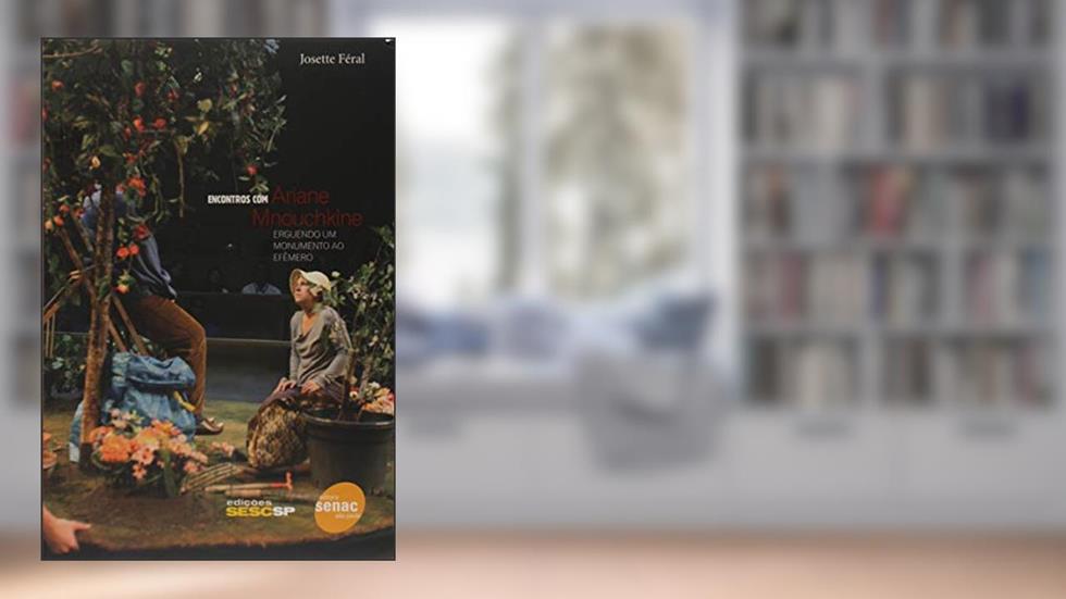 Encontros com Ariane Mnouchkine. Erguendo Um Monumento ao Efêmero, do autor Josette Féral