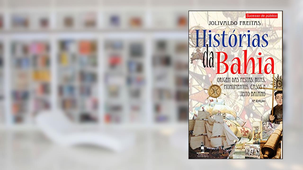 Histórias da Bahia - Jeito Baiano: Origem das festas, ruas, monumentos, casos e jeito baiano. (1/1), do autor Jolivaldo Freitas