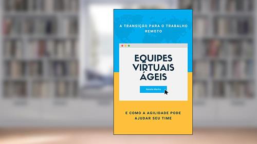 Capa de Equipes virtuais ágeis: A transição para o trabalho remoto e como a agilidade pode ajudar seu time, do autor Natalia Manha