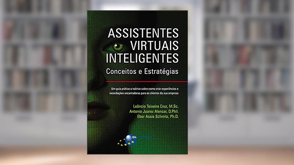 Assistentes virtuais inteligentes: conceitos e estratégias, do autor Leôncio Teixeira Cruz; Antonio Juarez Alencar; Eber Assis Schmitz