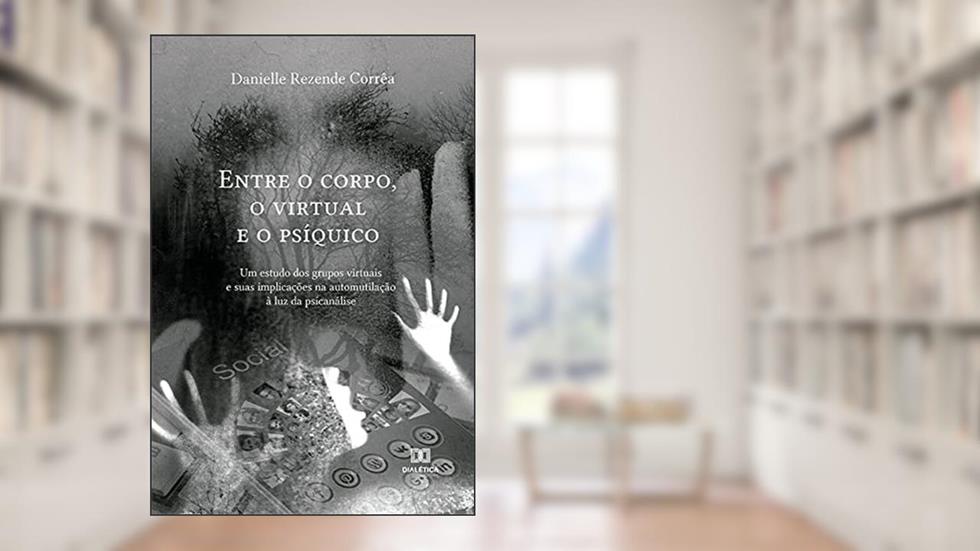 Entre o corpo, o virtual e o psíquico: um estudo dos grupos virtuais e suas implicações na automutilação à luz da psicanálise, do autor Danielle Rezende Corrêa