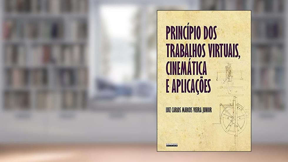 Princípio dos trabalhos virtuais, cinemática e aplicações, do autor Luiz Carlos Marcos Vieira Junior