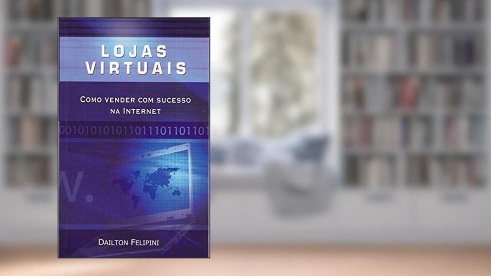 Lojas virtuais: Como vender com sucesso na Internet (Ecommerce Melhores Práticas), do autor Dailton Felipini