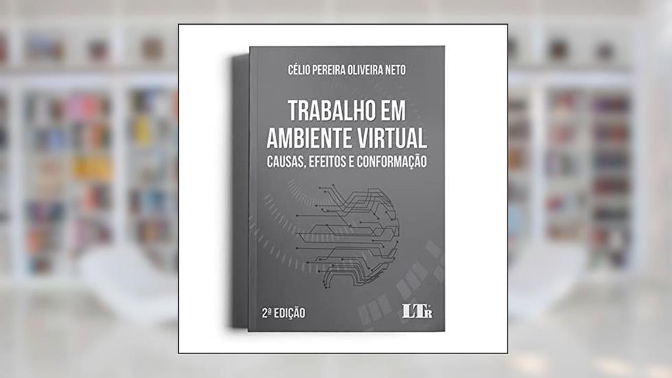 Trabalho em Ambiente Virtual 2ª Edição Causas,Efeitos e Conformação, do autor Célio Pereira Oliveira Neto