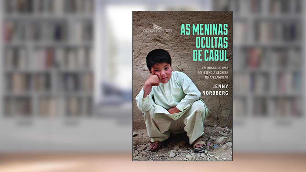 As meninas ocultas de Cabul: Em Busca De Uma Resistência Secreta No Afeganistão, do autor Jenny Nordberg