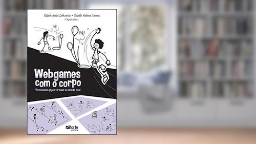 Capa de Webgames com o Corpo. Vivenciando Jogos Virtuais no Mundo Real, do autor Gisele Maria Schwartz; Giselle Helena Tavares