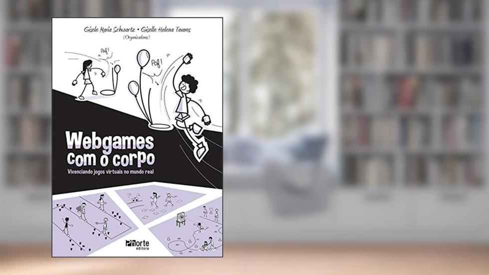 Webgames com o Corpo. Vivenciando Jogos Virtuais no Mundo Real, do autor Gisele Maria Schwartz; Giselle Helena Tavares