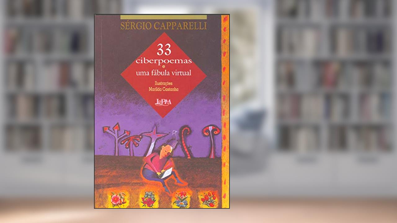 33 Ciberpoemas e uma Fábula Virtual, do autor Sérgio Capparelli